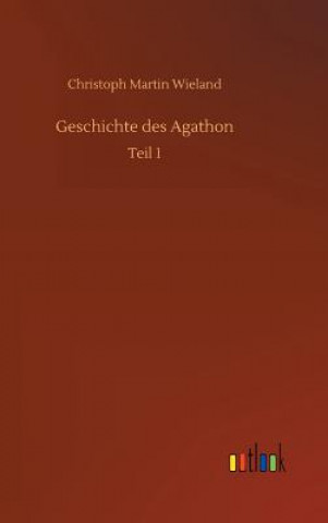 Kniha Geschichte des Agathon Christoph Martin Wieland