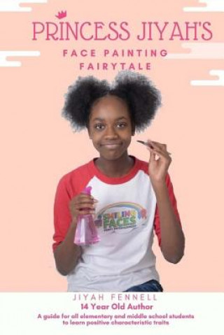 Könyv Princess Jiyah's Face Painting Fairytale: A guide for all elementary and middle school students to learn positive characteristic traits Miss Jiyah Fennell