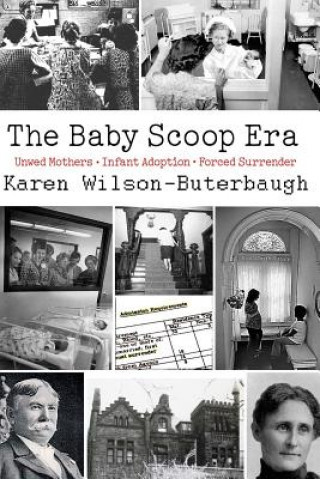 Carte The Baby Scoop Era: Unwed Mothers, Infant Adoption and Forced Surrender Karen Wilson-Buterbaugh