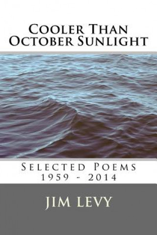 Carte Cooler Than October Sunlight: Selected Poems 1959 - 2014 Jim Levy