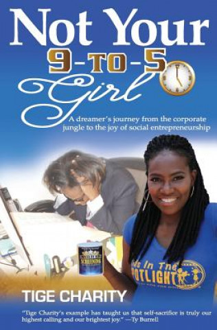 Книга Not Your 9-to-5 Girl: A dreamer's journey from the corporate jungle to the joy of social entrepreneurship Tige J Charity