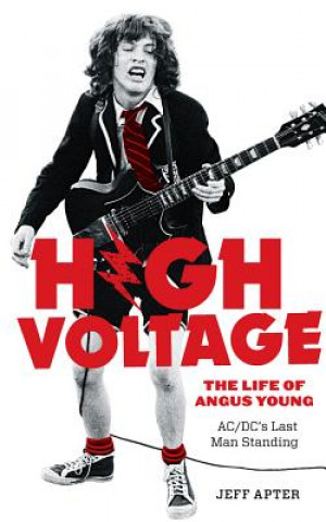 Kniha High Voltage: The Life of Angus Young, AC/DC's Last Man Standing Jeff Apter
