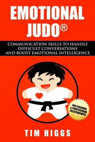 Kniha Emotional Judo: Communication Skills to Handle Difficult Conversations and Boost Emotional Intelligence Tim Higgs