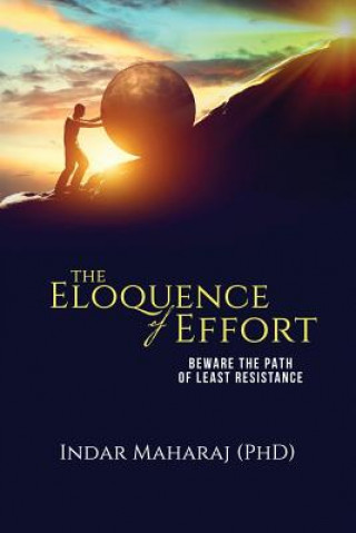 Carte The Eloquence of Effort: Beware the Path of Least Resistance Indar Maharaj