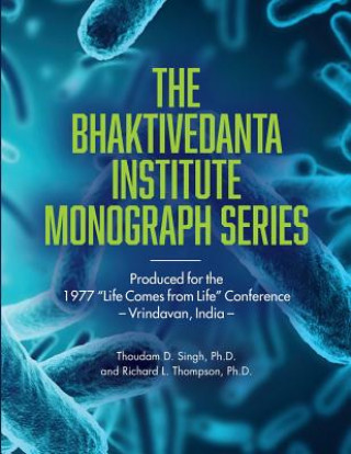 Kniha Bhaktivedanta Institute Monograph Series: Produced for the 1977 Life Comes from Life Conference Thoudam D Singh