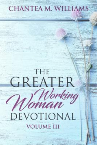 Kniha The Greater Working Woman Devotional, Volume III Chantea M Williams