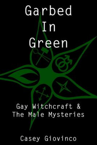Carte Garbed In Green: Gay Witchcraft & The Male Mysteries Casey Giovinco