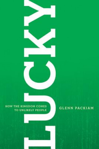 Book Lucky: How the Kingdom Comes to Unlikely People Glenn Packiam
