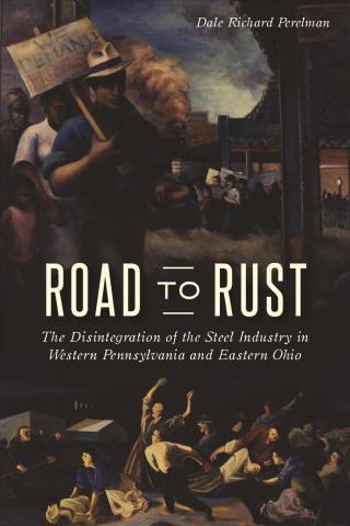 Książka Road to Rust: The Disintegration of the Steel Industry in Western Pennsylvania and Eastern Ohio Dale Richard Perelman