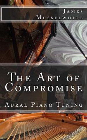 Carte The Art of Compromise: Aural Piano Tuning James Musselwhite