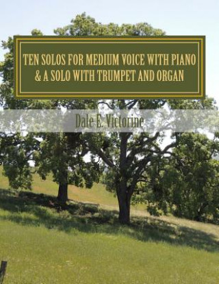 Könyv Ten Solos for Medium Voice with Piano: & A Solo with Trumpet & Organ Mr Dale E Victorine