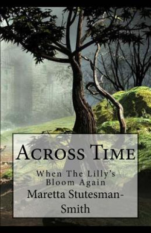 Kniha Across Time: When The Lillie's Bloom Again Maretta D Stutesman-Smith