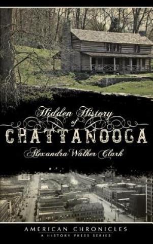 Carte Hidden History of Chattanooga Alexandra Walker Clark