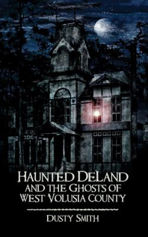 Książka Haunted Deland and the Ghosts of West Volusia County Dusty Smith