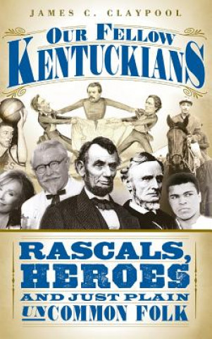 Buch Our Fellow Kentuckians: Rascals, Heroes and Just Plain Uncommon Folk James C Claypool