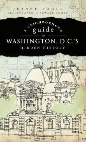Kniha A Neighborhood Guide to Washington D.C.'s Hidden History Jeanne Fogle
