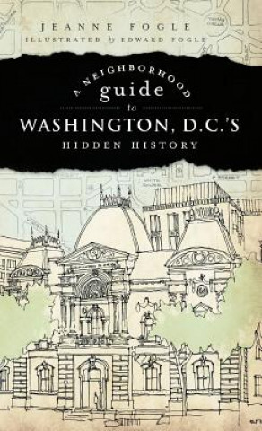 Książka A Neighborhood Guide to Washington D.C.'s Hidden History Jeanne Fogle