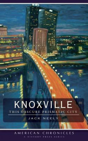 Книга Knoxville: This Obscure Prismatic City Jack Neely