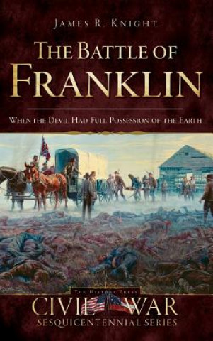 Książka The Battle of Franklin: When the Devil Had Full Possession of the Earth James Knight