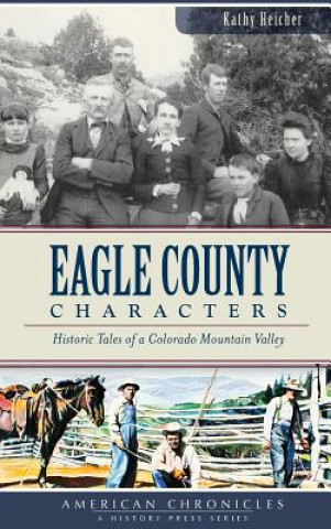 Kniha Eagle County Characters: Historic Tales of a Colorado Mountain Valley Kathy Heicher