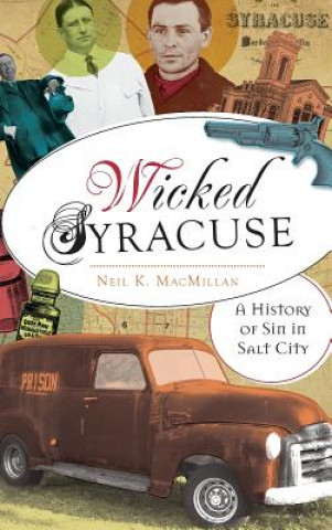 Kniha Wicked Syracuse: A History of Sin in Salt City Neil K MacMillan