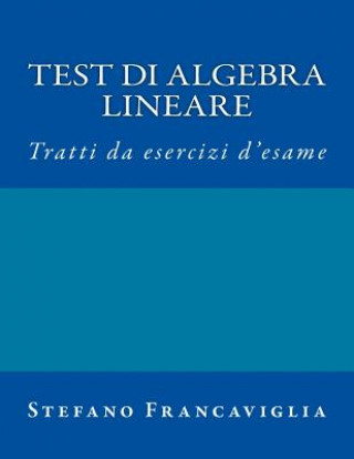 Книга Test Di Algebra Lineare: Tratti Da Esercizi d'Esame A.A. 2014/2015 E 2015/16 Stefano Francaviglia