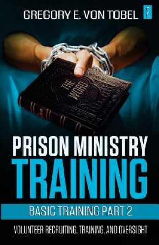 Könyv Prison Ministry Training Basic Training Part 2: Volunteer Recruiting, Training and Oversight Gregory E Von Tobel