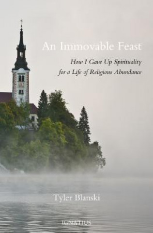 Könyv An Immovable Feast: How I Gave Up Spirituality for a Life of Religious Abundance Tyler Blanski