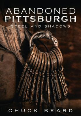 Kniha Abandoned Pittsburgh: Steel and Shadows Chuck Beard