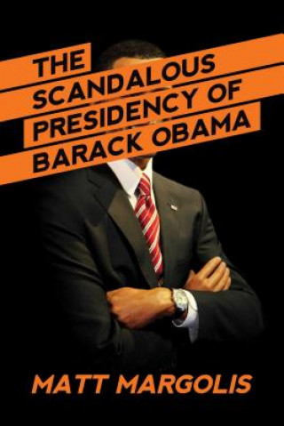 Kniha Scandalous Presidency of Barack Obama Matt Margolis