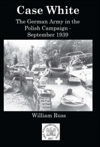 Kniha Case White: German Operations in the Polish Campaign, September 1939 Bill Russ