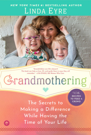 Kniha Grandmothering: The Secrets to Making a Difference While Having the Time of Your Life Linda Eyre