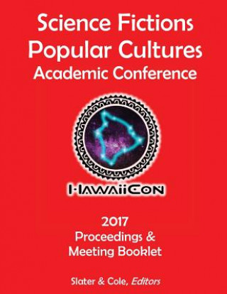 Könyv Proceedings of the 2017 Science Fictions & Popular Cultures Academic Conference Timothy F Slater