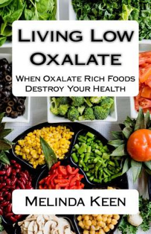 Knjiga Living Low Oxalate: When Oxalate Rich Foods Destroy Your Health Melinda Keen