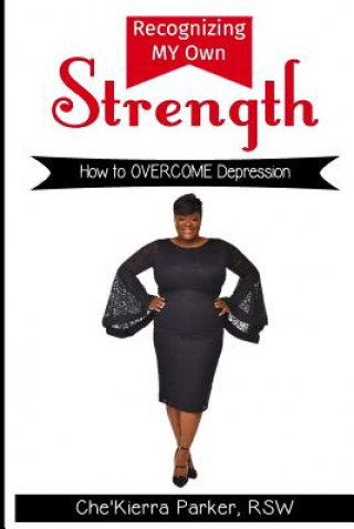 Kniha Recognizing MY Own Strength: How to OVERCOME Depression MS Che'kierra T Parker Rsw