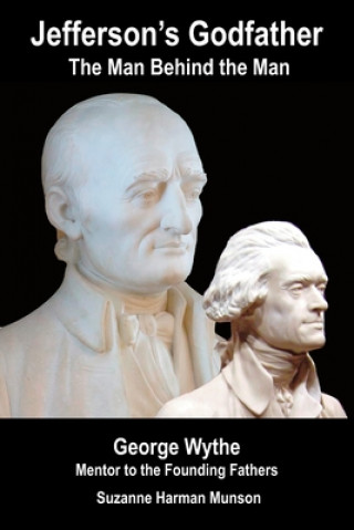 Książka Jefferson's Godfather, the Man Behind the Man: George Wythe, Mentor to the Founding Fathers Suzanne Harmon Munson