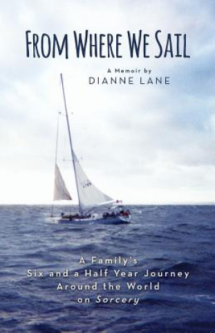 Kniha From Where We Sail: A Family's Six and a Half Year Journey Around the World on Sorcery Dianne Lane