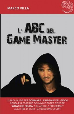 Kniha L'ABC del Game Master: L'unica guida per dominare le regole del gioco senza pi? esserne schiavo e poter sentire "Wow! Che figata! A quando la Marco Villa