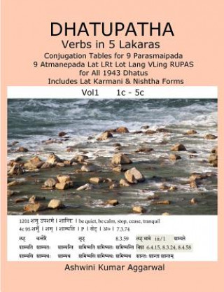 Kniha Dhatupatha Verbs in 5 Lakaras: Conjugation Tables for 9 Parasmaipada 9 Atmanepada Lat Lrt Lot Lang Vling Rupas for All 1943 Dhatus. Includes Lat Karm Ashwini Kumar Aggarwal
