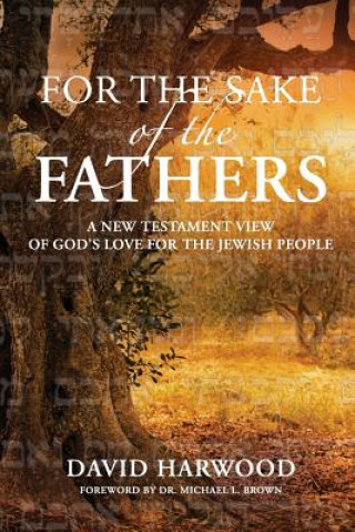 Könyv For the Sake of the Fathers: A New Testament View of God's Love for the Jewish People David Harwood