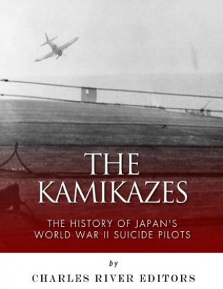 Carte The Kamikazes: The History of Japan's World War II Suicide Pilots Charles River Editors