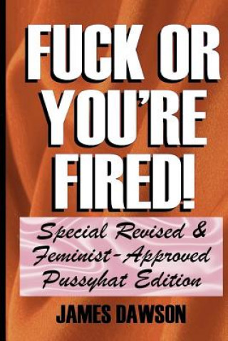 Книга Fuck or You're Fired!: Special Revised & Feminist-Approved Pussyhat Edition James Dawson