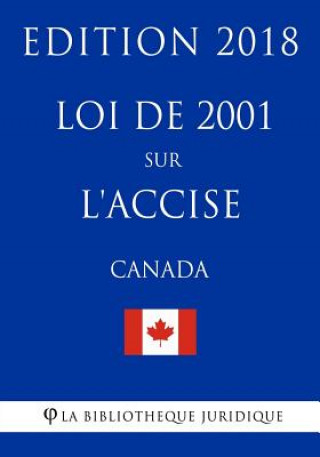 Könyv Loi de 2001 sur l'accise (Canada) - Edition 2018 La Biblioth'que Juridique