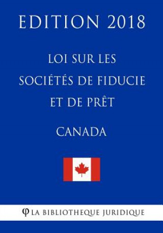 Книга Loi sur les sociétés de fiducie et de pr?t (Canada) - Edition 2018 La Biblioth'que Juridique