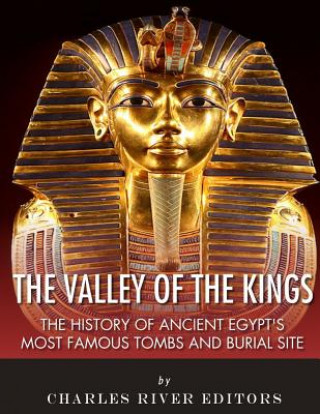 Kniha The Valley of the Kings: The History of Ancient Egypt's Most Famous Tombs and Burial Site Charles River Editors