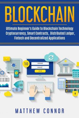 Kniha Blockchain: Ultimate Beginner's Guide to Blockchain Technology - Cryptocurrency, Smart Contracts, Distributed Ledger, Fintech and Matthew Connor