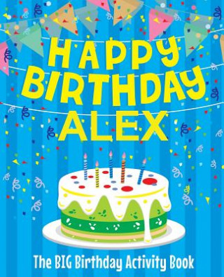 Kniha Happy Birthday Alex - The Big Birthday Activity Book: (Personalized Children's Activity Book) Birthdaydr
