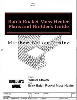 Könyv Batch Rocket Mass Heater Plans and Builder's Guide: Build your own super efficient masonry heater Matthew Walker Remine