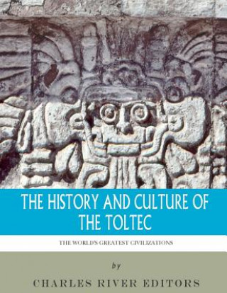 Kniha The World's Greatest Civilizations: The History and Culture of the Toltec Charles River Editors