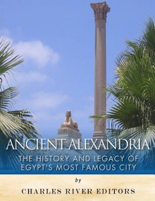 Könyv Ancient Alexandria: The History and Legacy of Egypt's Most Famous City Charles River Editors